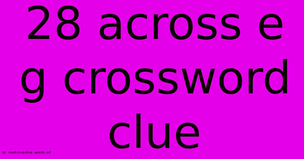 28 Across E G Crossword Clue