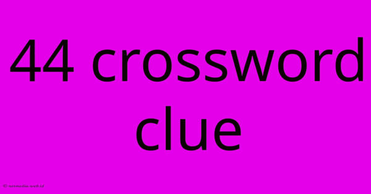 44 Crossword Clue 44 Crossword Clue
