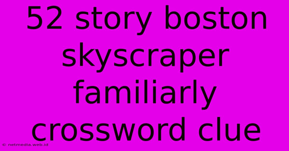 52 Story Boston Skyscraper Familiarly Crossword Clue