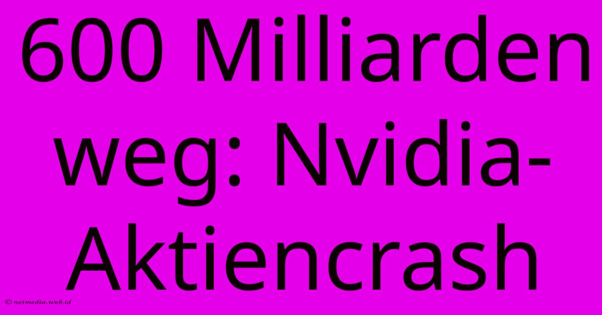 600 Milliarden Weg: Nvidia-Aktiencrash