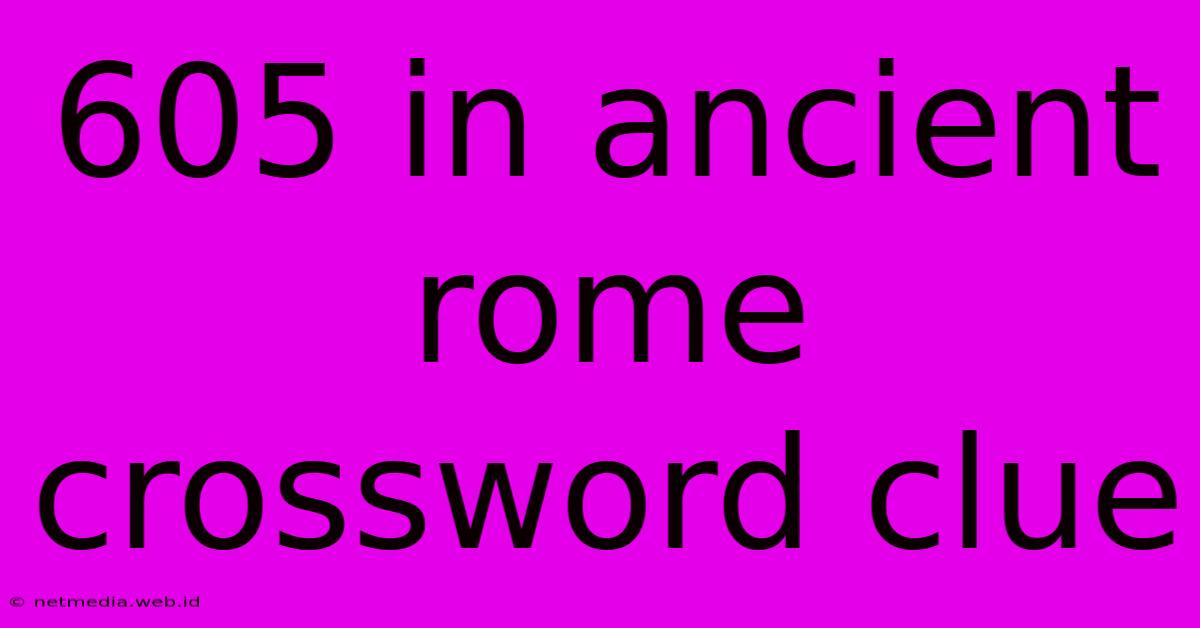 605 In Ancient Rome Crossword Clue