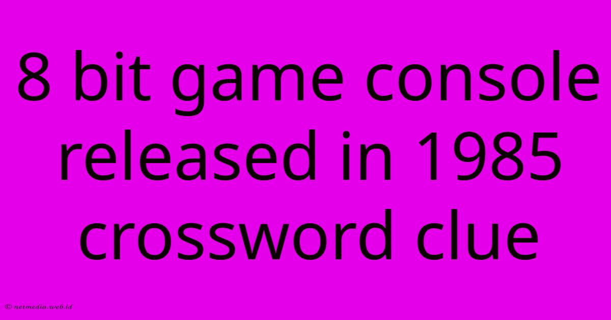 8 Bit Game Console Released In 1985 Crossword Clue