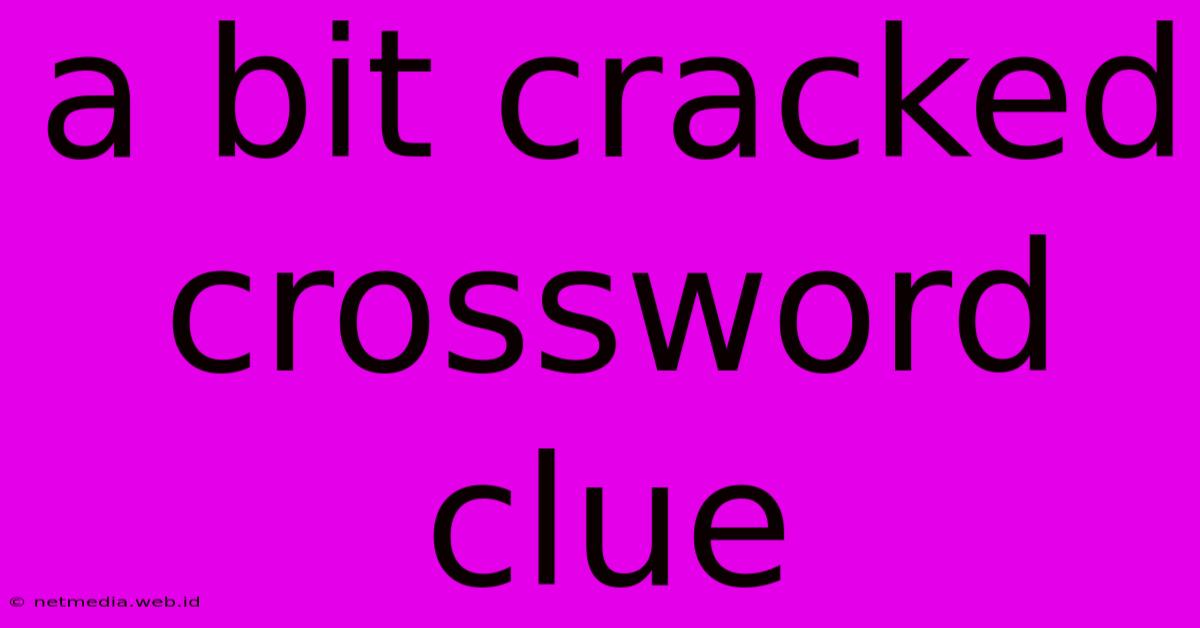 A Bit Cracked Crossword Clue