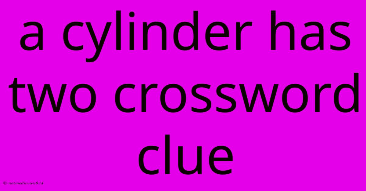 A Cylinder Has Two Crossword Clue A Cylinder Has Two Crossword Clue