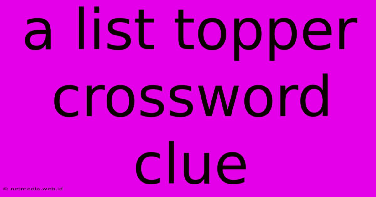 A List Topper Crossword Clue