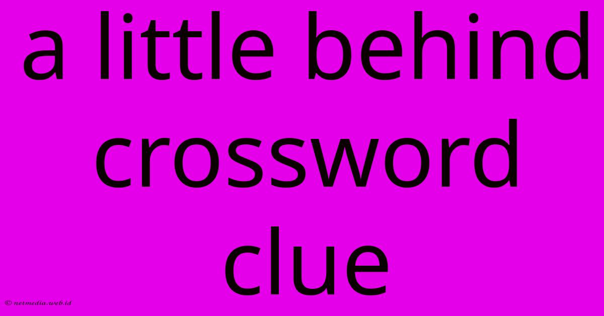 A Little Behind Crossword Clue