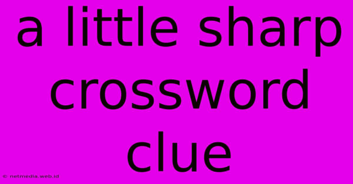 A Little Sharp Crossword Clue