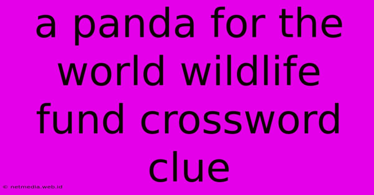 A Panda For The World Wildlife Fund Crossword Clue