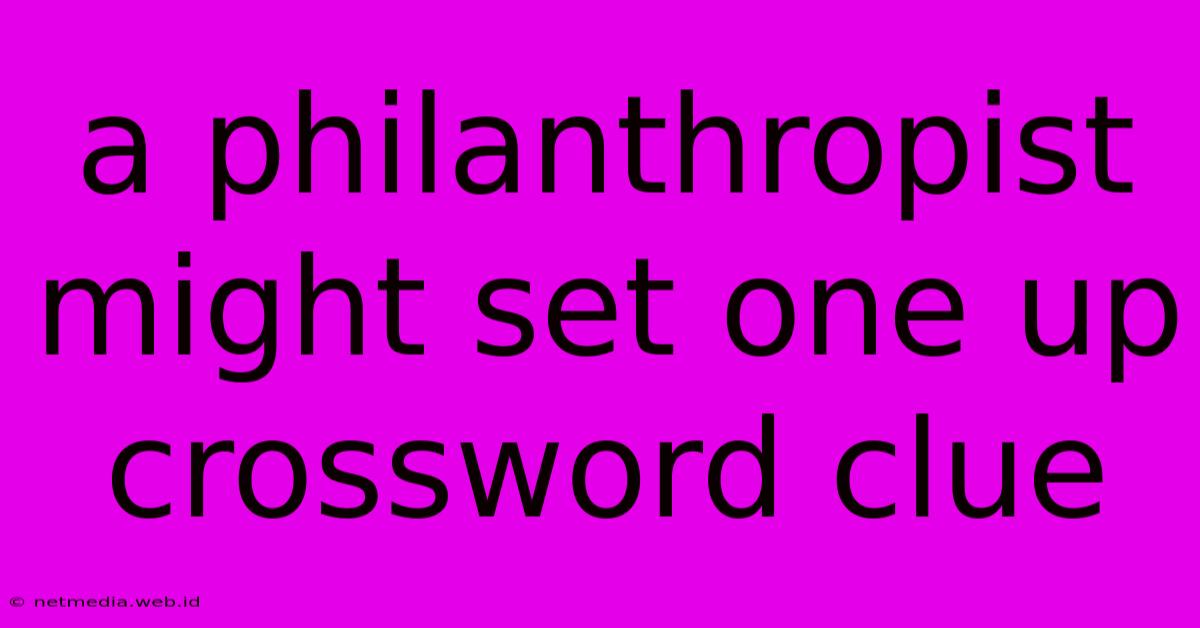 A Philanthropist Might Set One Up Crossword Clue