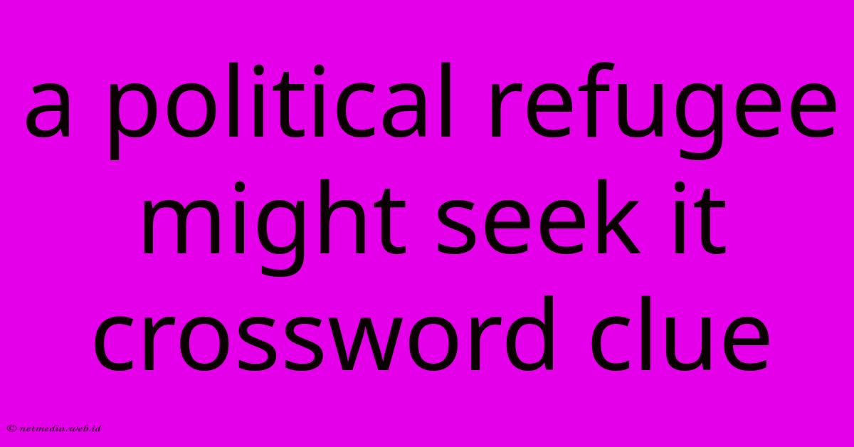 A Political Refugee Might Seek It Crossword Clue A Political Refugee Might Seek It Crossword Clue