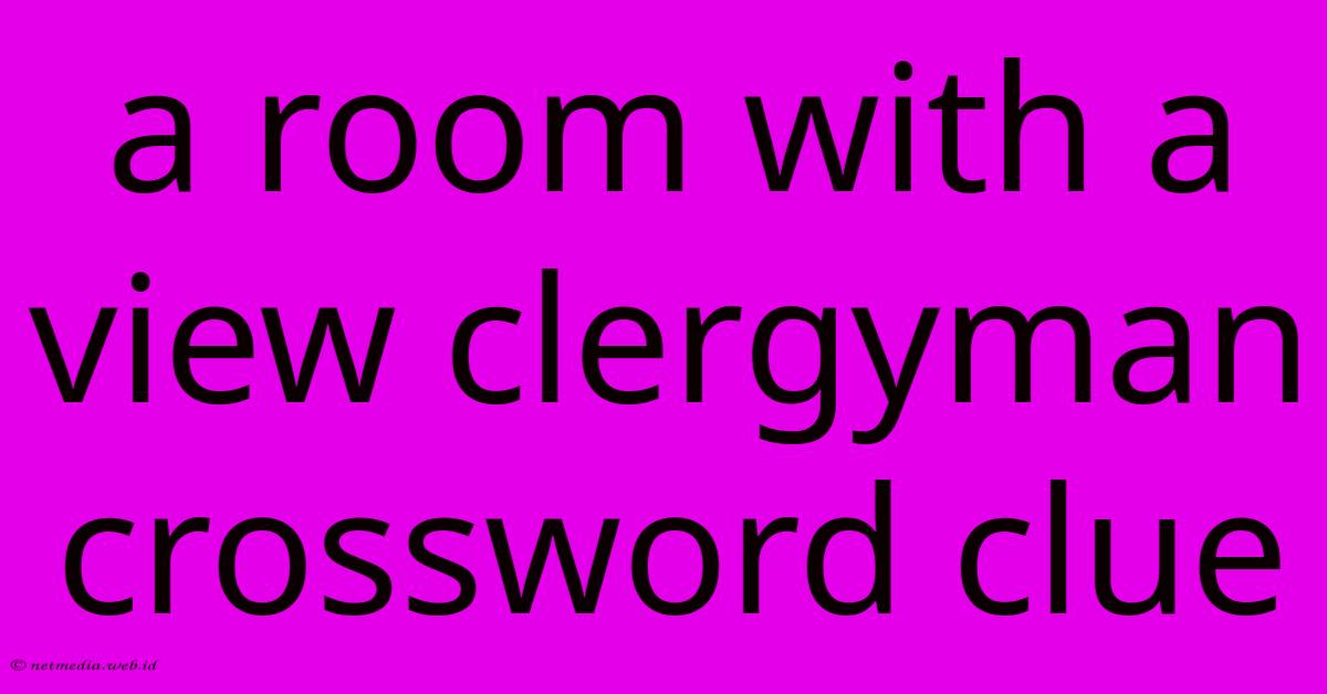 A Room With A View Clergyman Crossword Clue A Room With A View Clergyman Crossword Clue