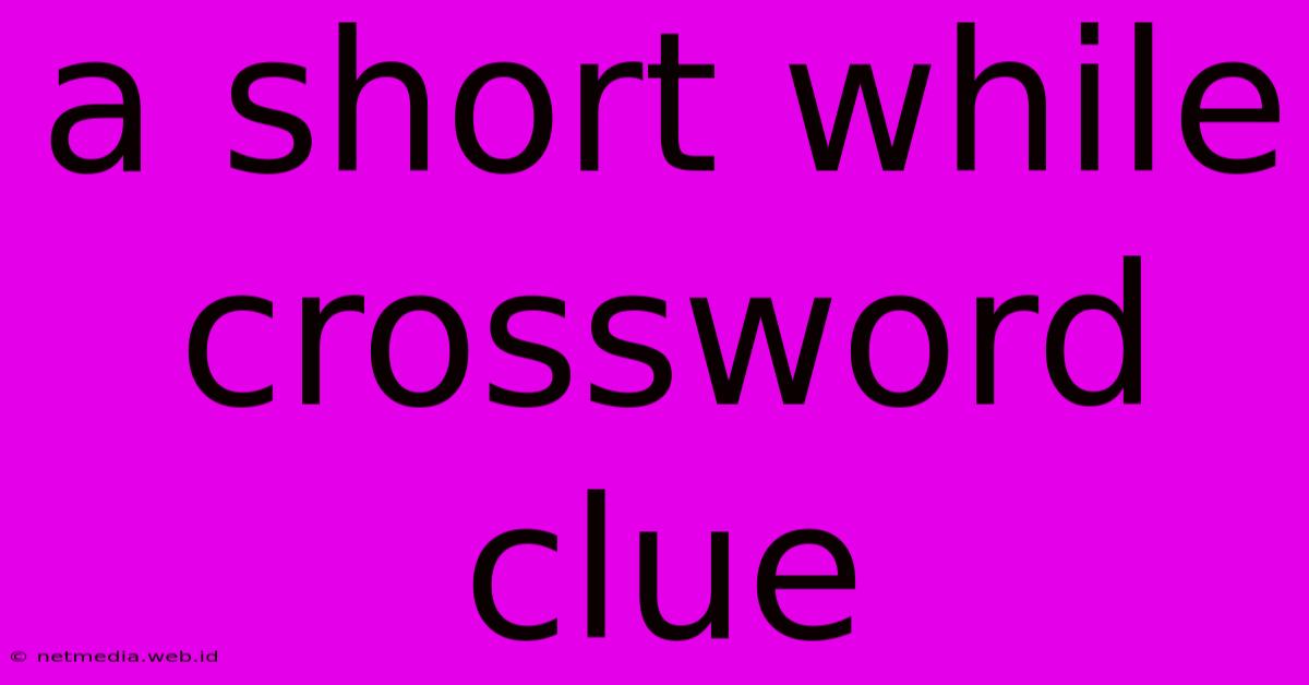 A Short While Crossword Clue