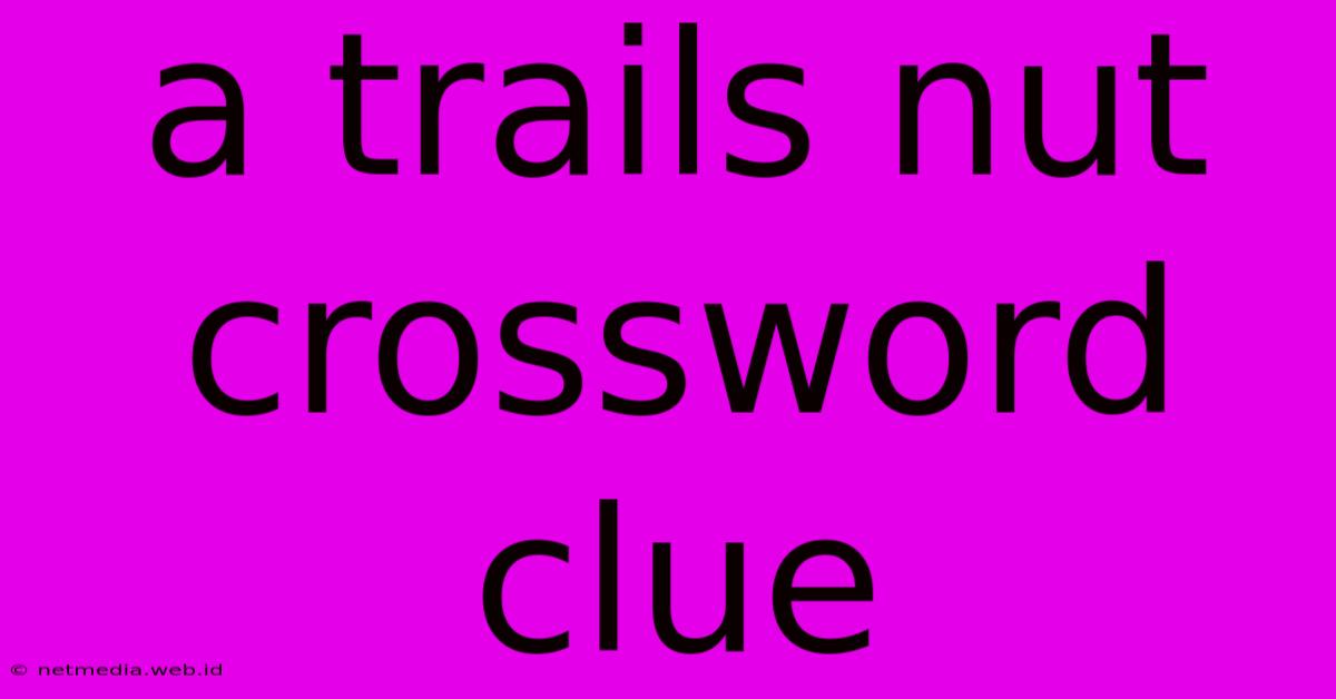 A Trails Nut Crossword Clue