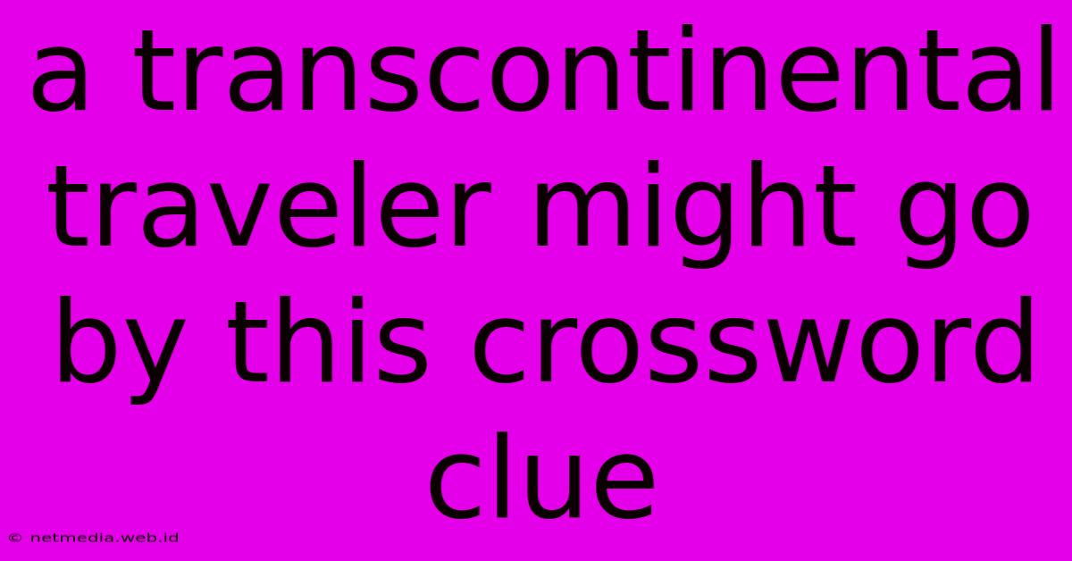 A Transcontinental Traveler Might Go By This Crossword Clue