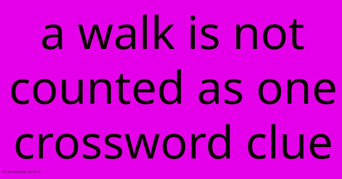 A Walk Is Not Counted As One Crossword Clue