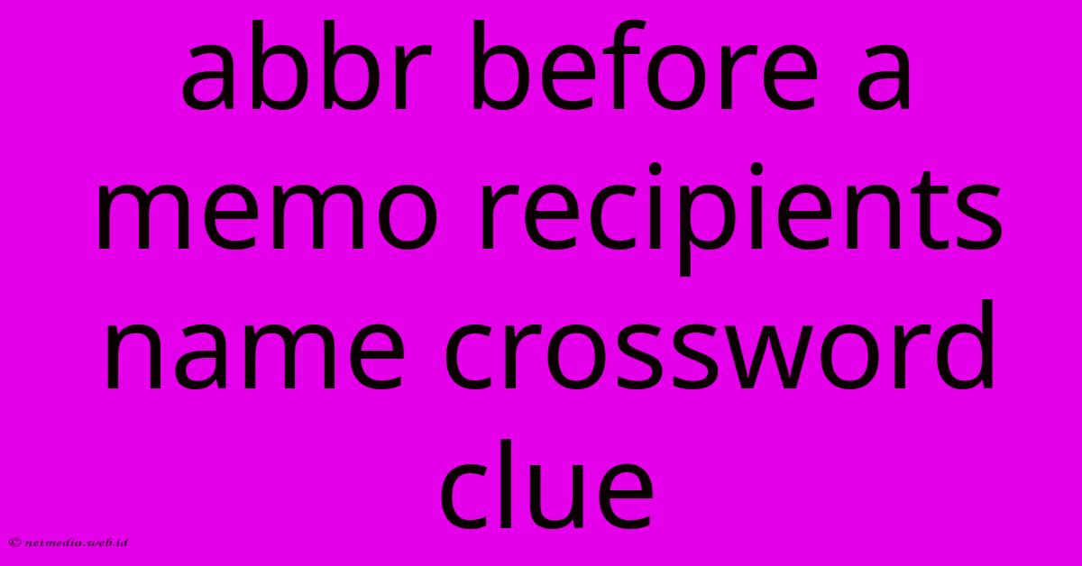 Abbr Before A Memo Recipients Name Crossword Clue