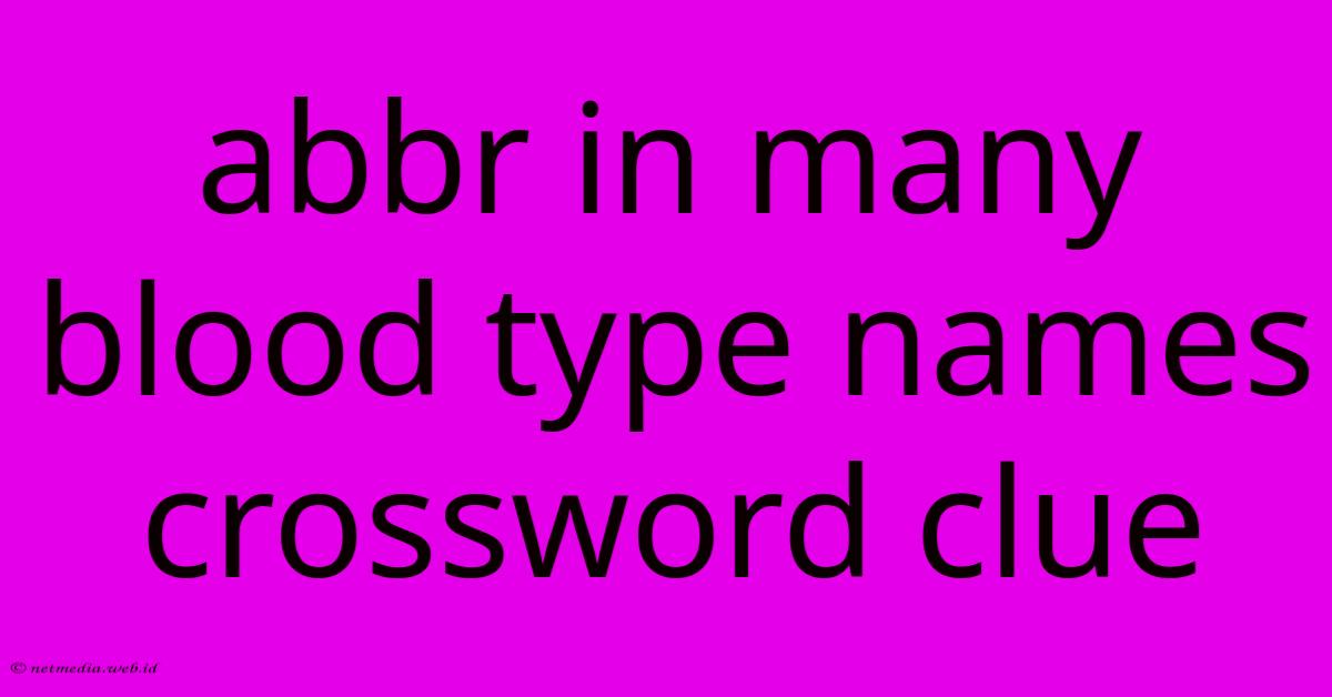 Abbr In Many Blood Type Names Crossword Clue Abbr In Many Blood Type Names Crossword Clue