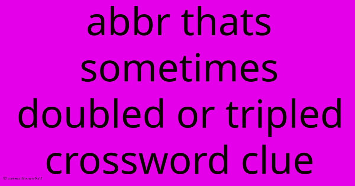 Abbr Thats Sometimes Doubled Or Tripled Crossword Clue