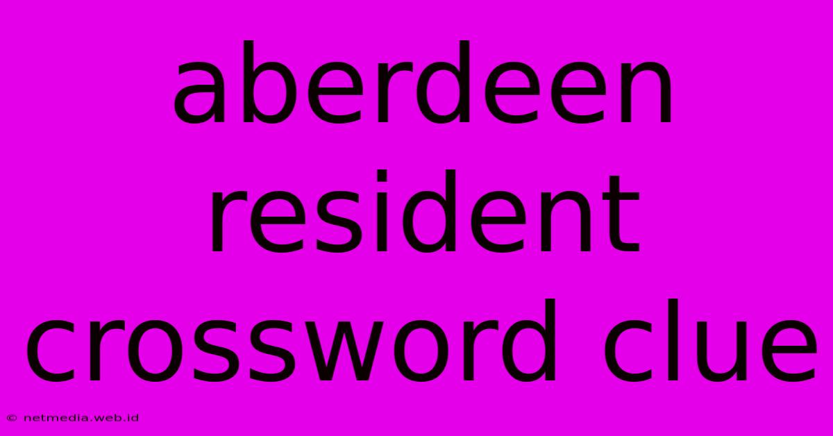 Aberdeen Resident Crossword Clue