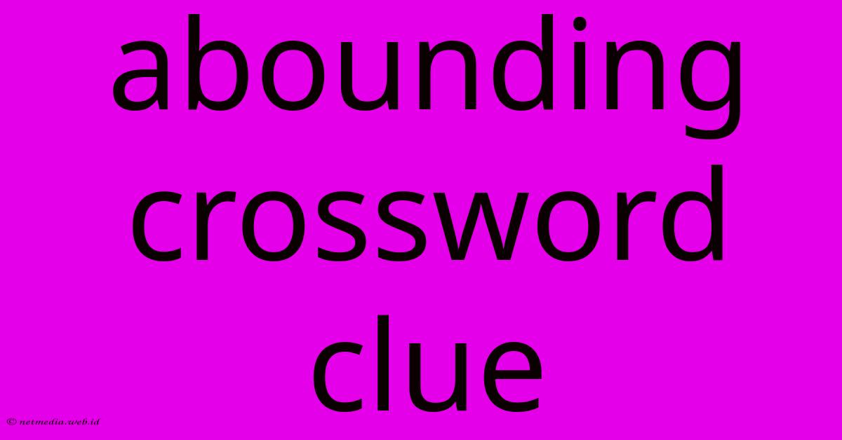 Abounding Crossword Clue