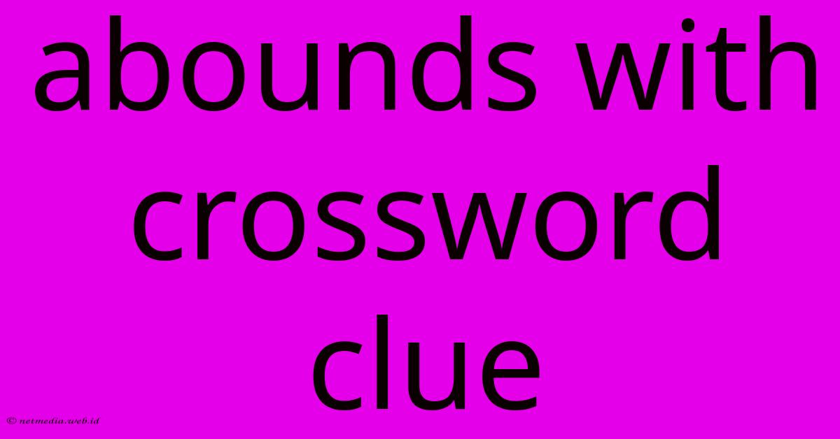 Abounds With Crossword Clue Abounds With Crossword Clue