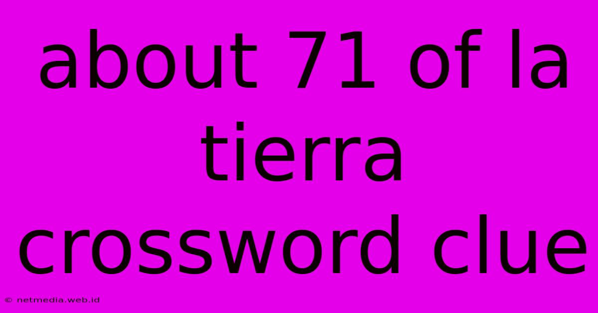 About 71 Of La Tierra Crossword Clue