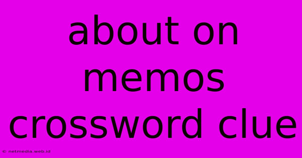 About On Memos Crossword Clue