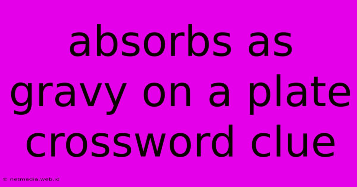 Absorbs As Gravy On A Plate Crossword Clue