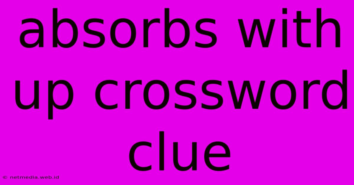 Absorbs With Up Crossword Clue