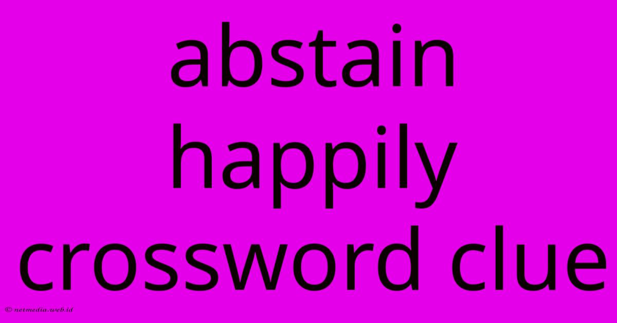 Abstain Happily Crossword Clue Abstain Happily Crossword Clue