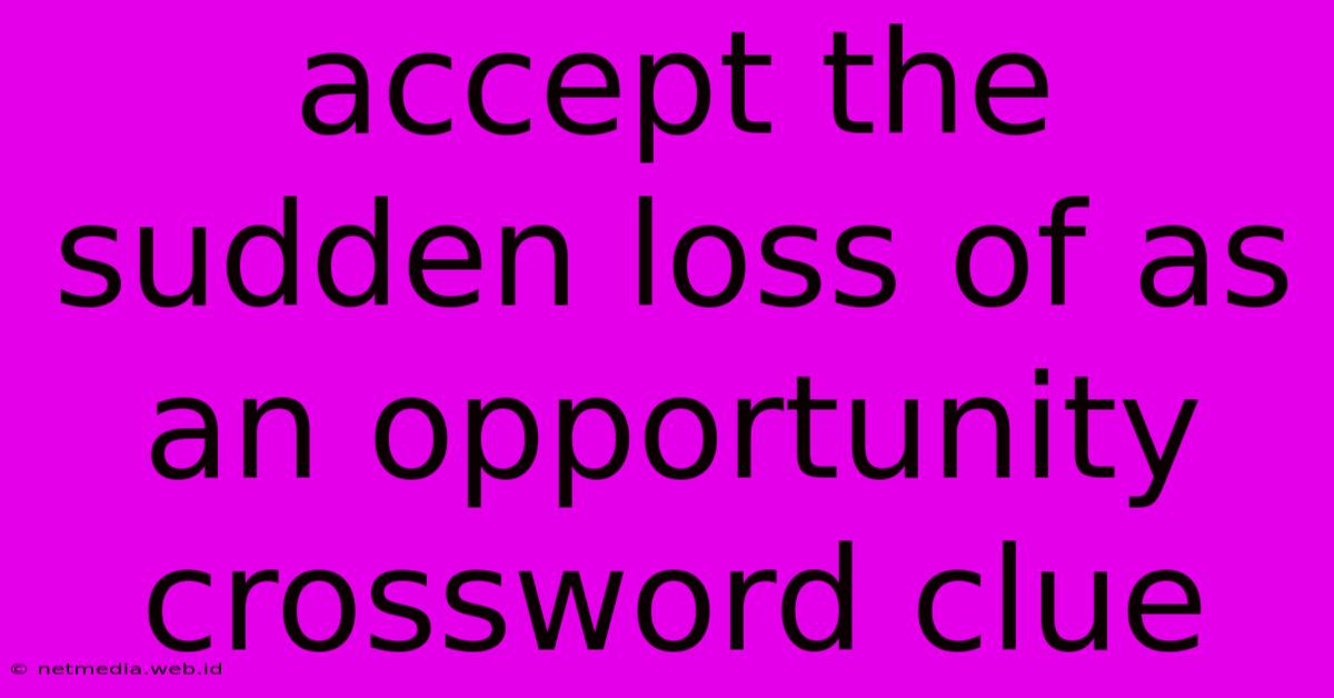 Accept The Sudden Loss Of As An Opportunity Crossword Clue