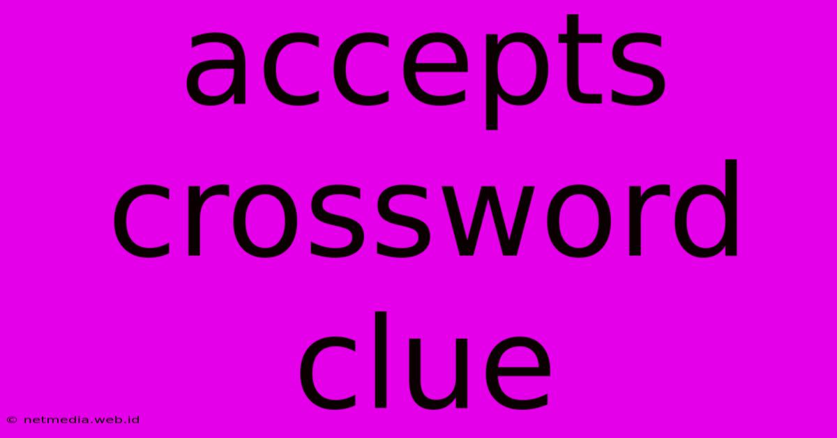 Accepts Crossword Clue