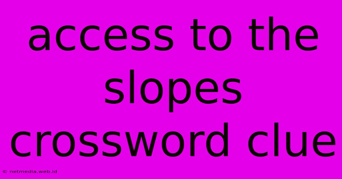 Access To The Slopes Crossword Clue