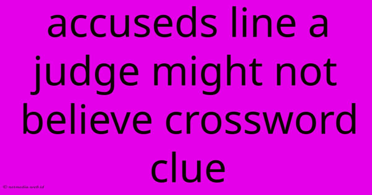 Accuseds Line A Judge Might Not Believe Crossword Clue