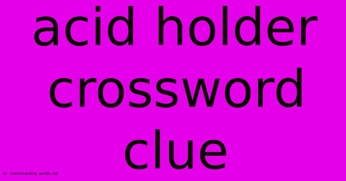 Acid Holder Crossword Clue