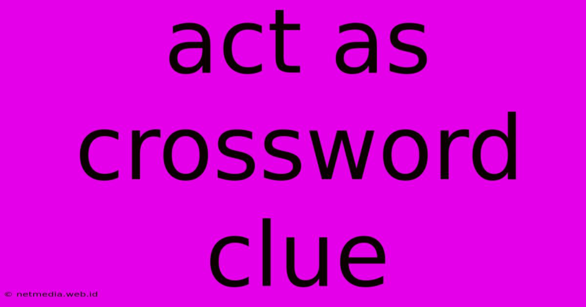 Act As Crossword Clue