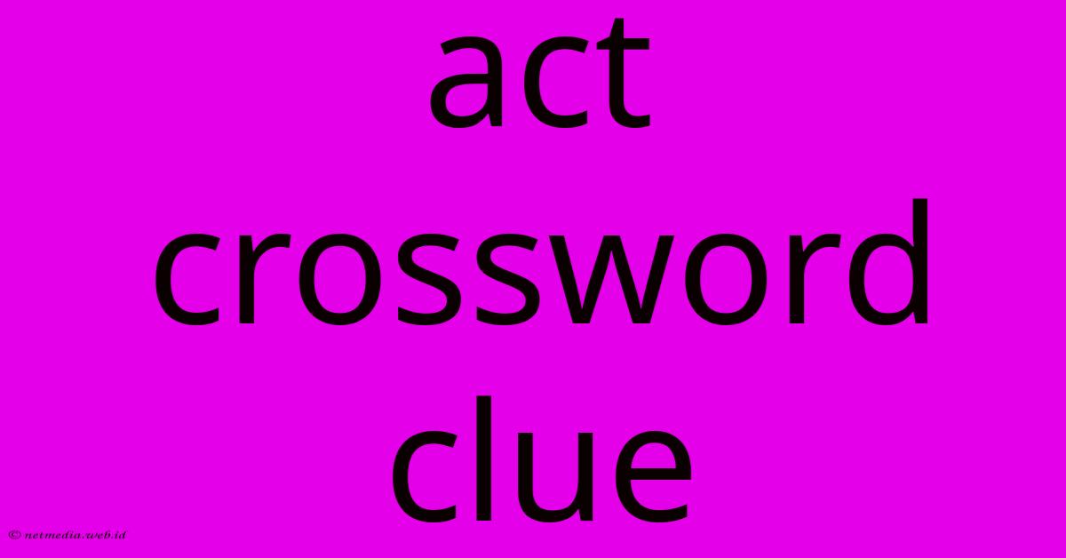 Act Crossword Clue