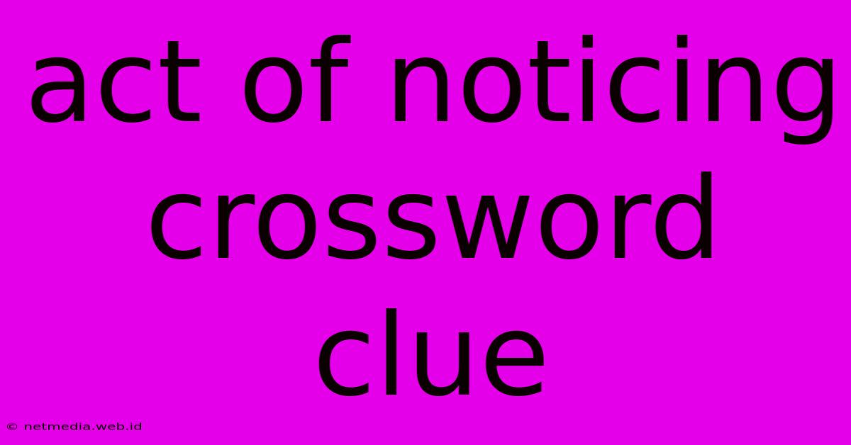 Act Of Noticing Crossword Clue