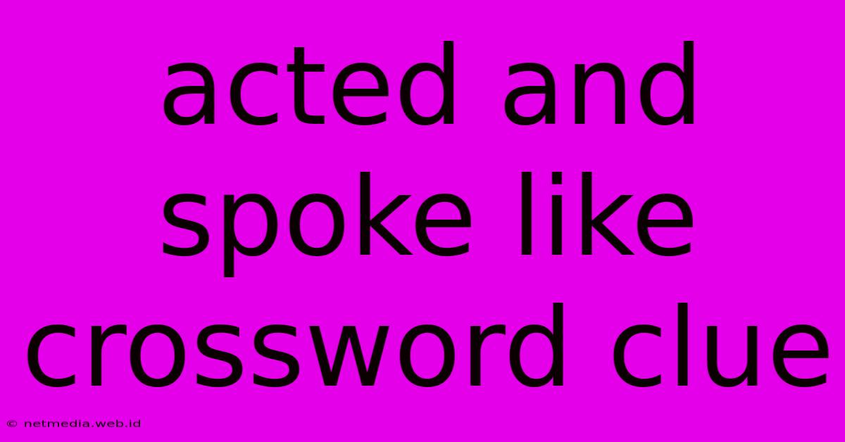 Acted And Spoke Like Crossword Clue