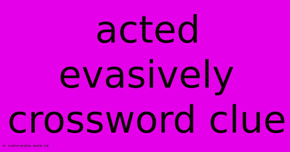 Acted Evasively Crossword Clue