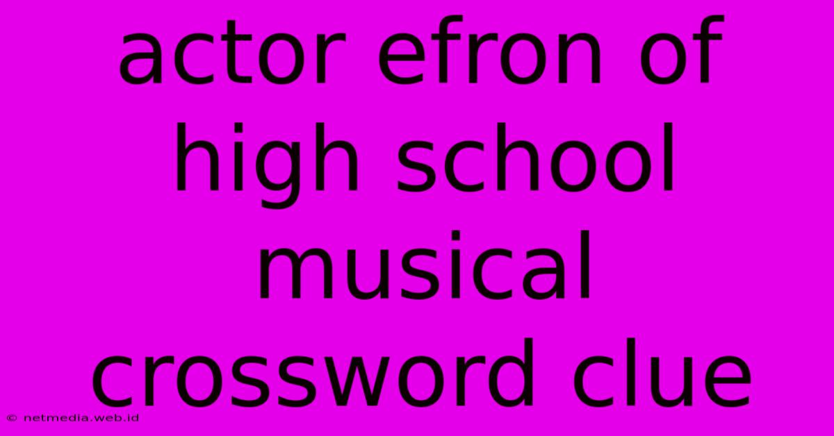 Actor Efron Of High School Musical Crossword Clue