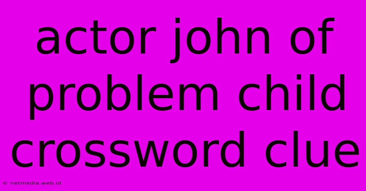 Actor John Of Problem Child Crossword Clue