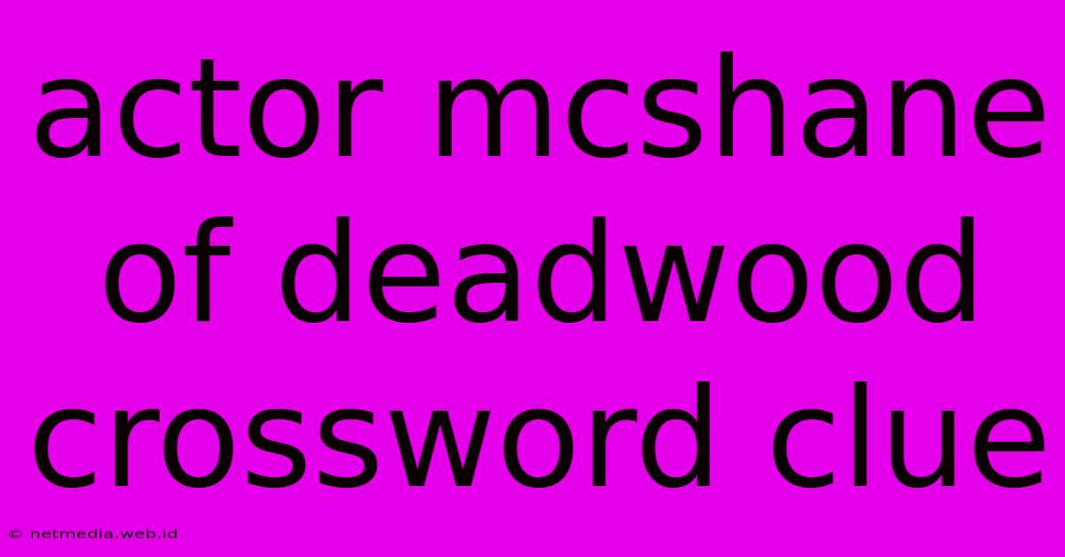 Actor Mcshane Of Deadwood Crossword Clue