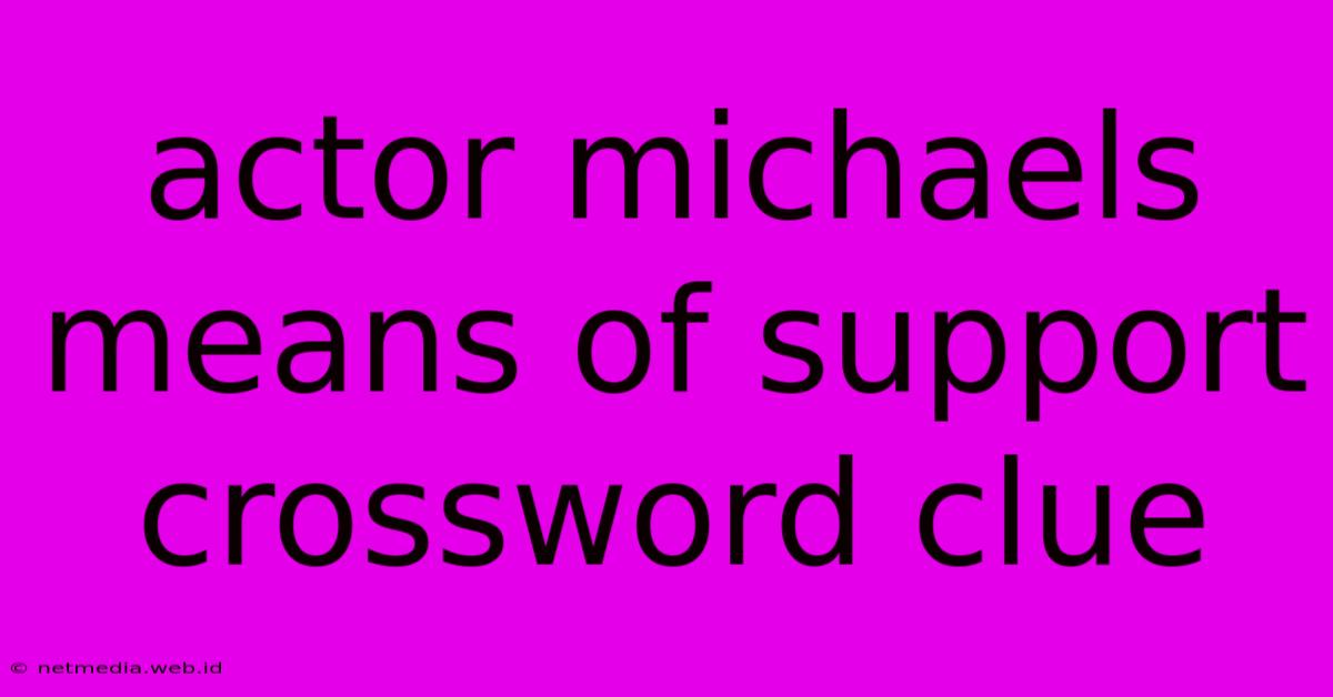 Actor Michaels Means Of Support Crossword Clue