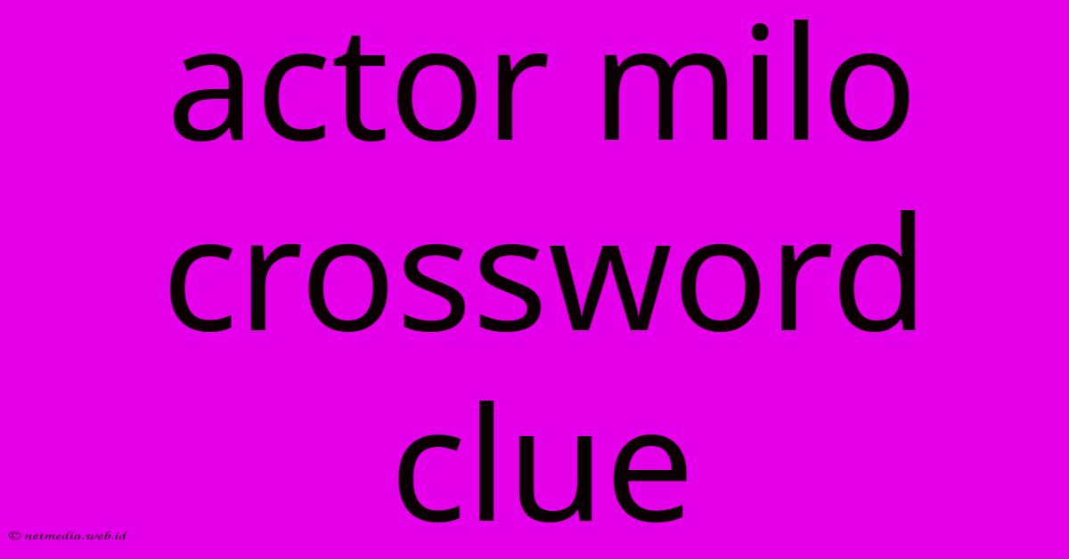 Actor Milo Crossword Clue Actor Milo Crossword Clue