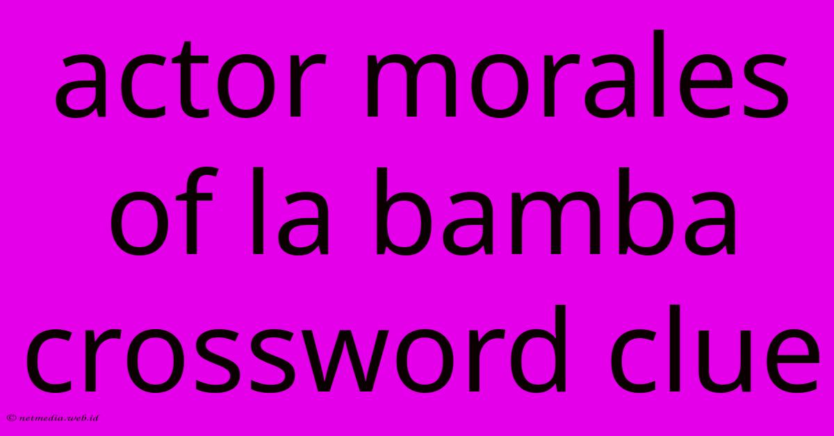 Actor Morales Of La Bamba Crossword Clue