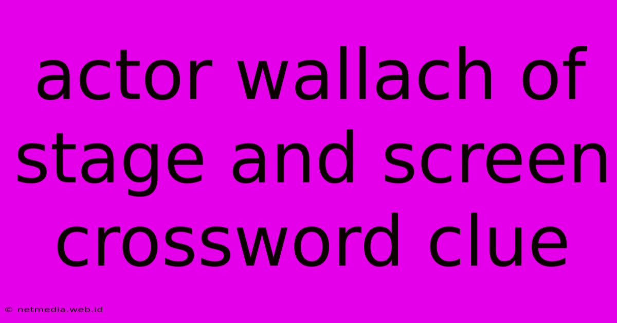 Actor Wallach Of Stage And Screen Crossword Clue