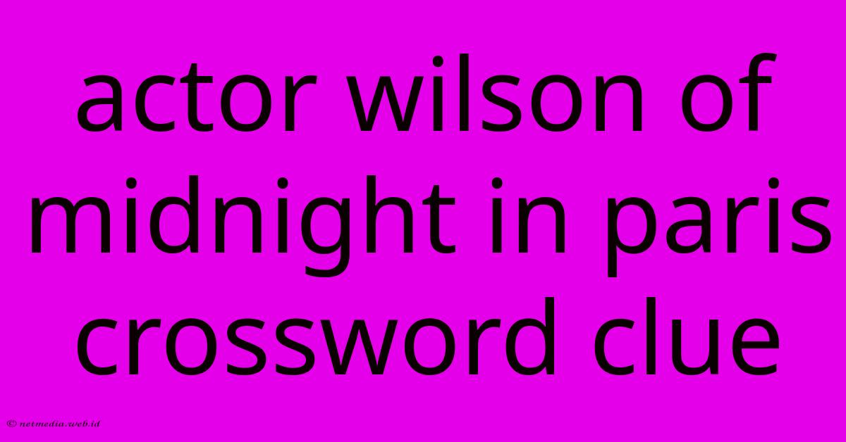Actor Wilson Of Midnight In Paris Crossword Clue Actor Wilson Of Midnight In Paris Crossword Clue