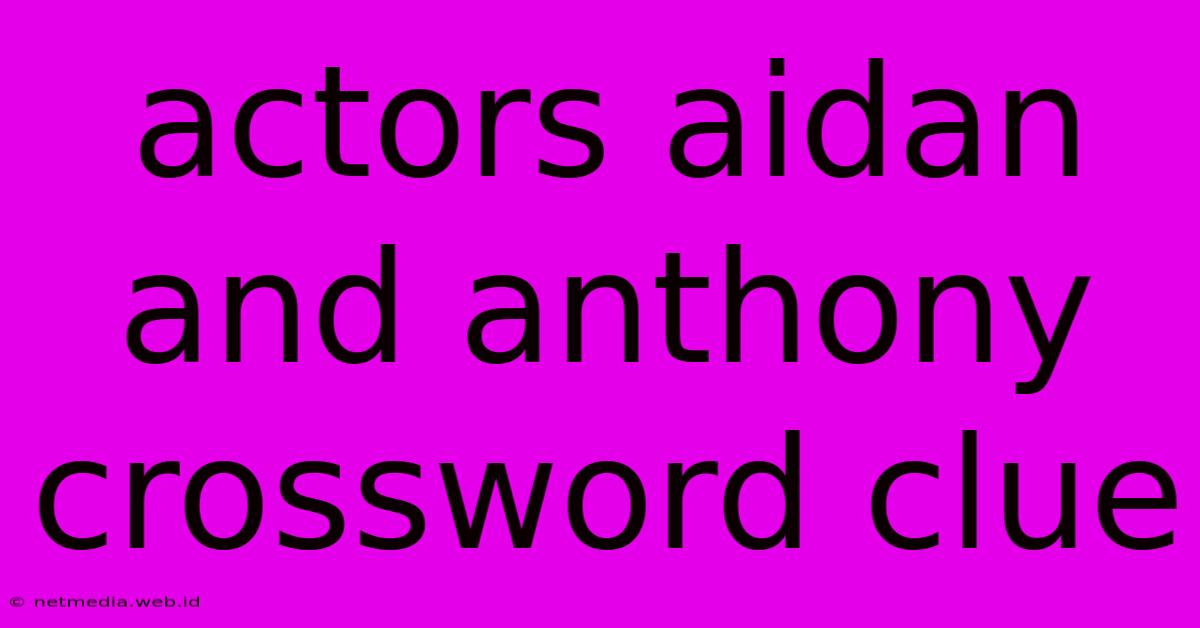 Actors Aidan And Anthony Crossword Clue