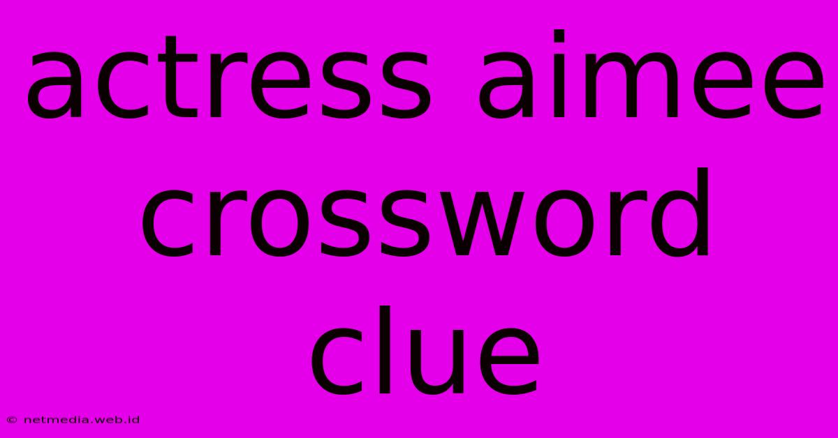 Actress Aimee Crossword Clue